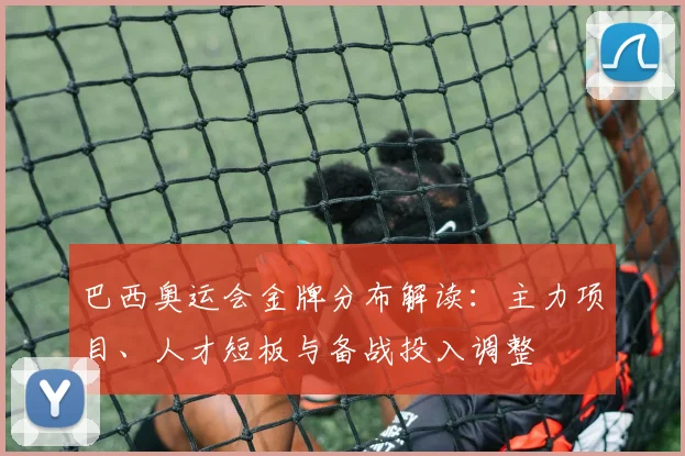 巴西奥运会金牌分布解读：主力项目、人才短板与备战投入调整