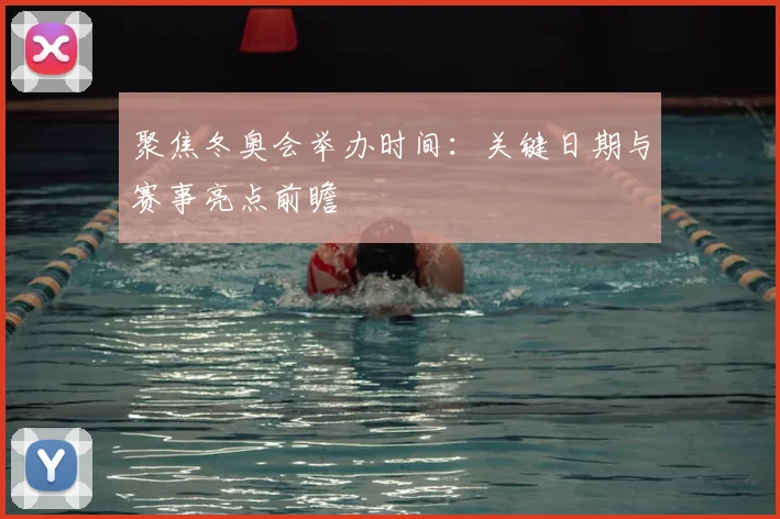 聚焦冬奥会举办时间：关键日期与赛事亮点前瞻